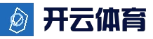 开云体育 - 开云足球直播官方网站 - KAIYUN SPORTS